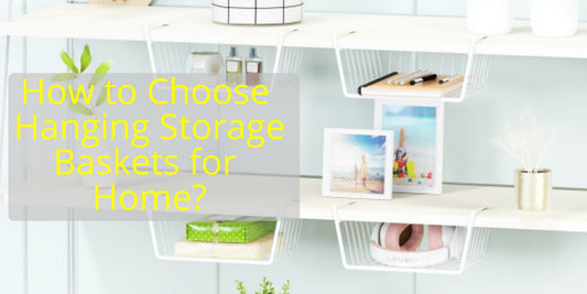 How to Choose Hanging Storage Baskets for Home?