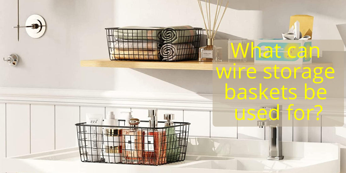 What Can Wire Storage Baskets Be Used For?