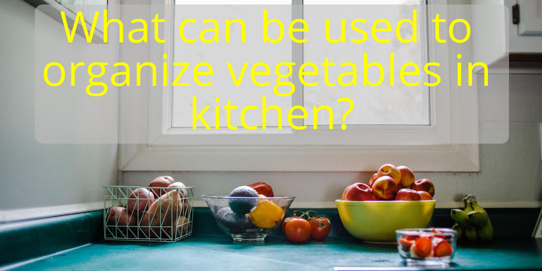 What Can Be Used to Organize Vegetables in Kitchen?